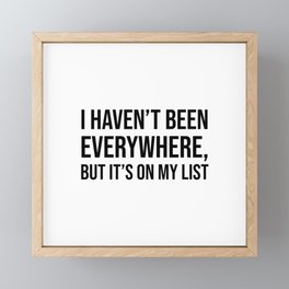 I haven’t been everywhere, but it’s on my list Framed Mini Art Print