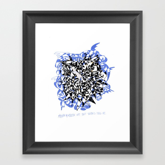 "Maybe. Or maybe not. But there's still me." Framed Art Print