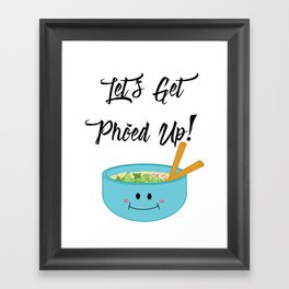 Let's Get Pho'ed Up! Framed Art Print