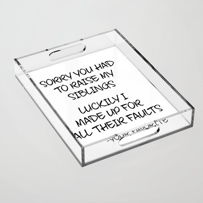 Sorry You Had To Raise My Siblings - Your Favorite Acrylic Tray