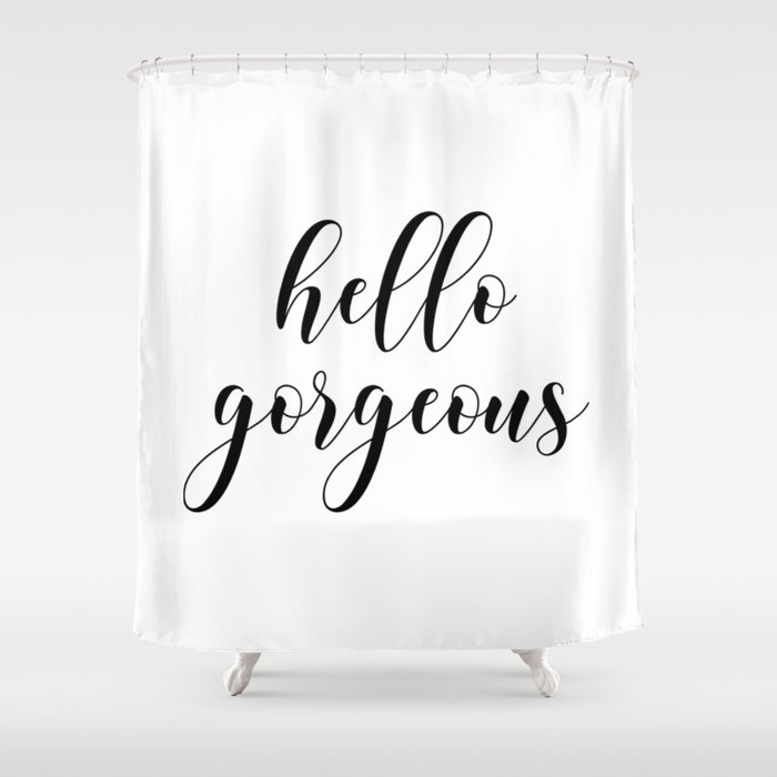 hello gorgeous Shower Curtain