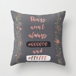 Things aren't always black and white Throw Pillow