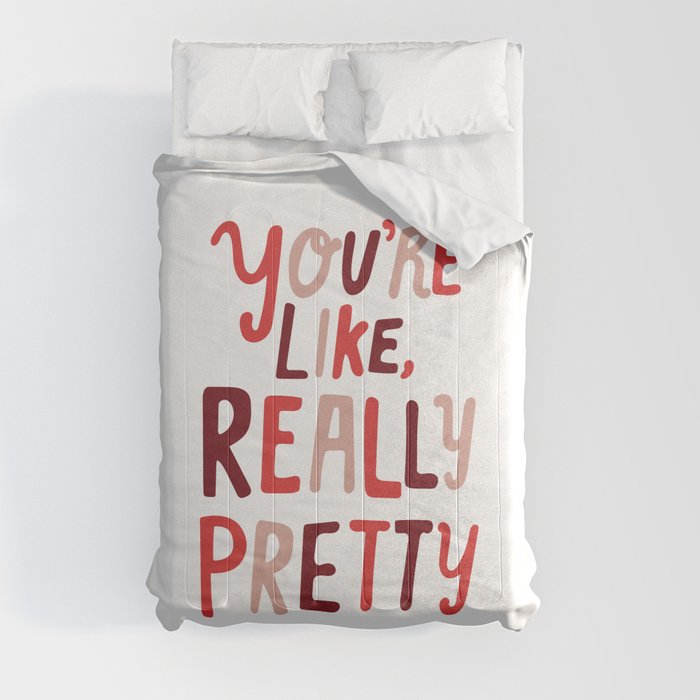 "You're like, really pretty." Comforter