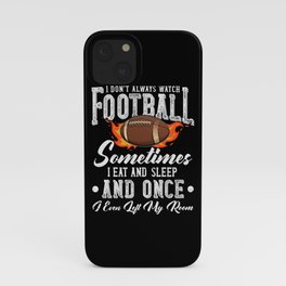I dont Always Watch Football Sometimes I Eat And Sleep And Once I Ever Left My Room iPhone Case