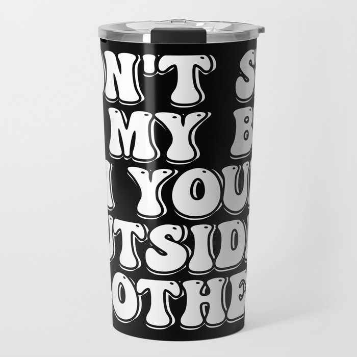 Don't Sit on My Bed in Your Outside Clothes Travel Mug