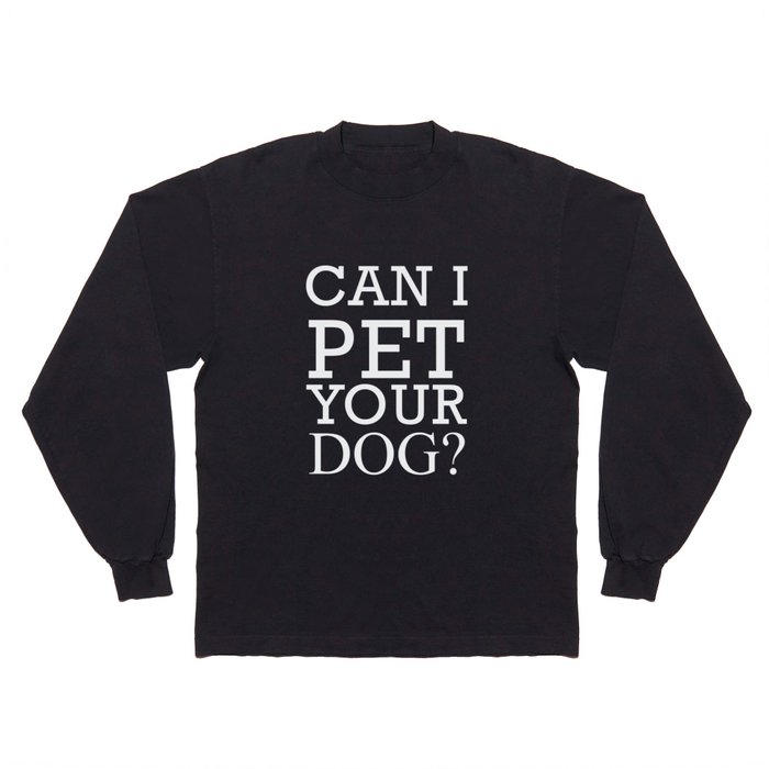 Can I pet your dog Long Sleeve T Shirt