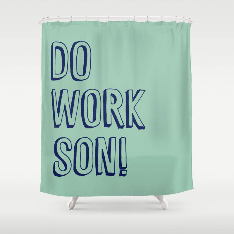 Do Work Son Shower Curtain By Ecerdeiros Society6