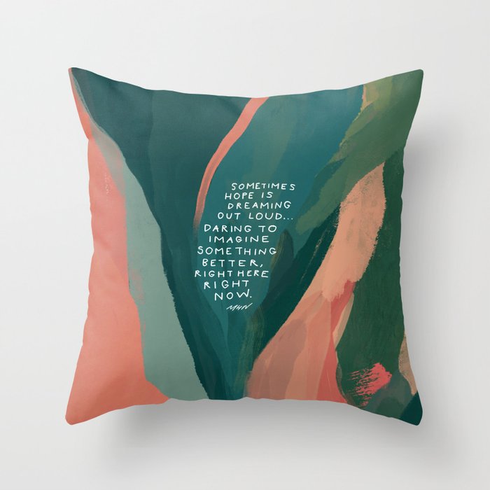 "Sometimes Hope Is Dreaming Out Loud.. Daring To Imagine Something Better, Right Here Right Now." Throw Pillow