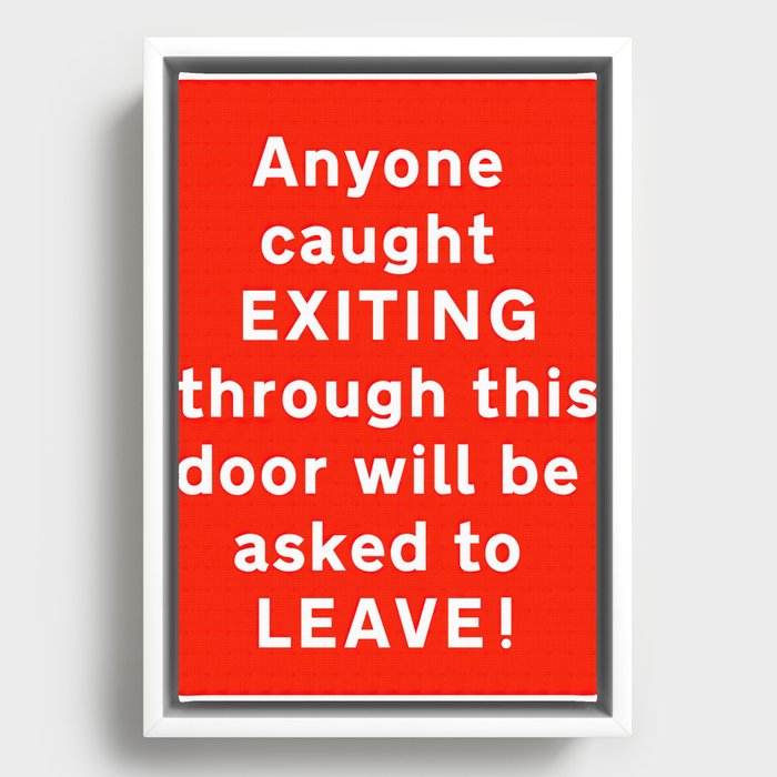Anyone caught EXITING through this door will be asked to LEAVE! sign Framed Canvas