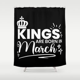 Kings Are Born In March Birthday Quote Shower Curtain