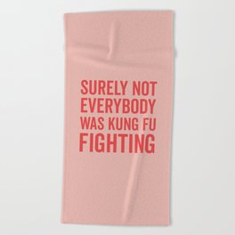 Surely Not Everybody Was Kung Fu Fighting, Funny Quote Beach Towel