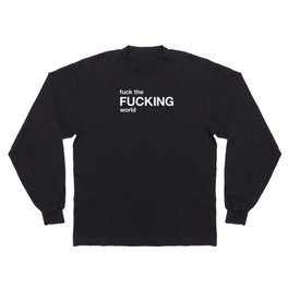 fuck the FUCKING world Long Sleeve T-shirt