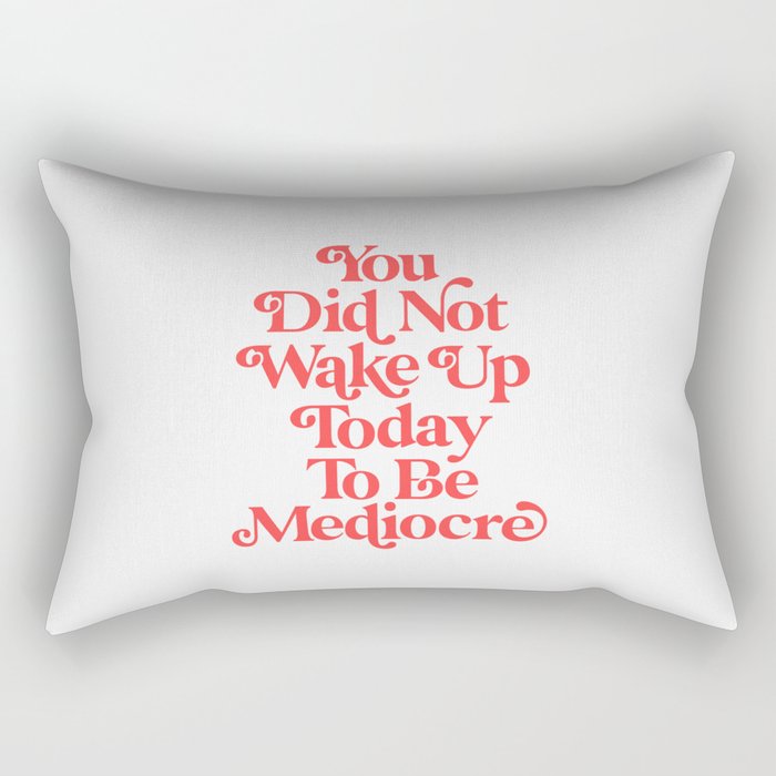 You Did Not Wake Up Today To Be Mediocre Rectangular Pillow