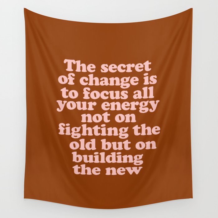 The Secret of Change is to Focus all Your Energy not on Fighting the Old but on Building the New Wall Tapestry