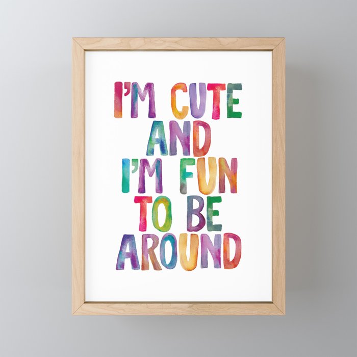 I'm Cute and I'm Fun to Be Around Framed Mini Art Print