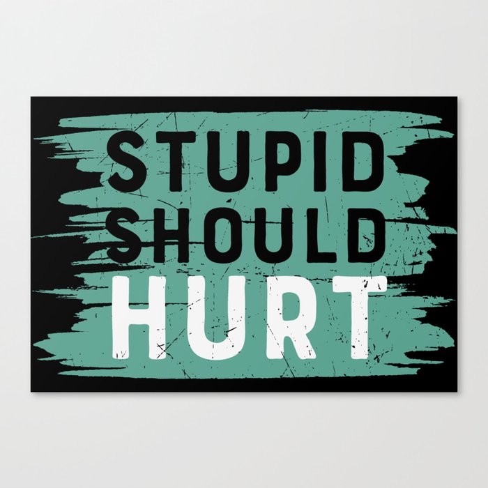 Stupid Should Hurt Canvas Print