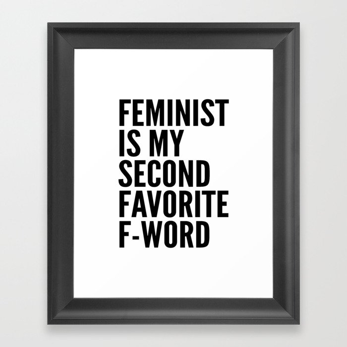 Feminist is My Second Favorite F-Word Framed Art Print.