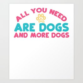 All You Need Are Dogs and More Dogs Art Print | Doghair, Dogkennel, Puppy, Doggift, Dogs, Dogbirthday, Dogwalker, Graphicdesign, Dogrescue, Puppies 