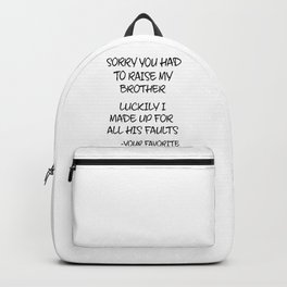 Sorry You Had To Raise My Brother - Your Favorite Backpack