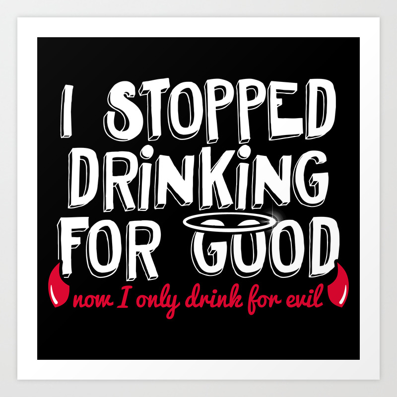 I Stopped Drinking For Good Now I Only Drink For Evil Art Print By  Fishbiscuit | Society6