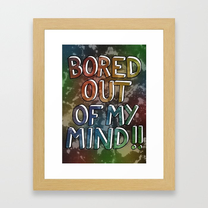 Bored Out Of My Mind Framed Art Print