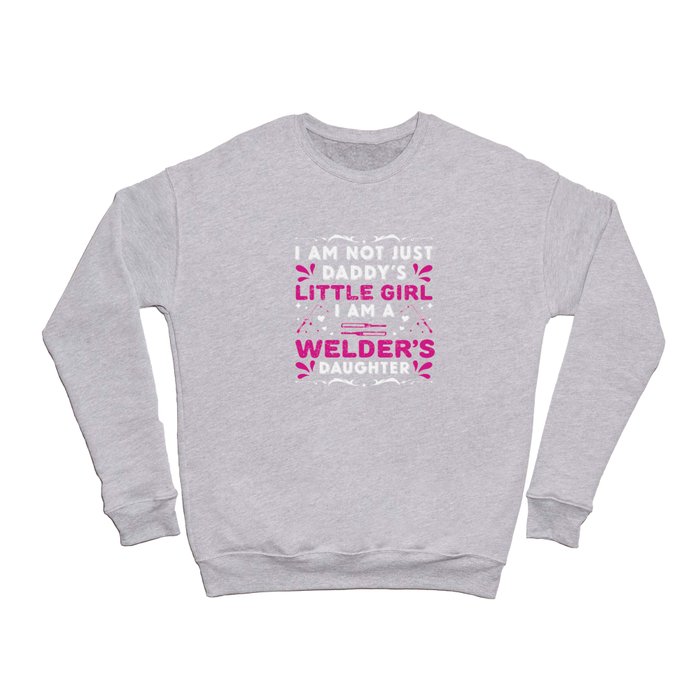 I am not just daddy's little girl I am a welders Crewneck Sweatshirt