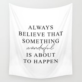 Always believe that something wonderful is about to happen Wall Tapestry