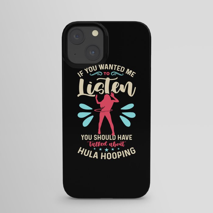 Hooping If You Wanted Me To Listen Hula Hooping iPhone Case