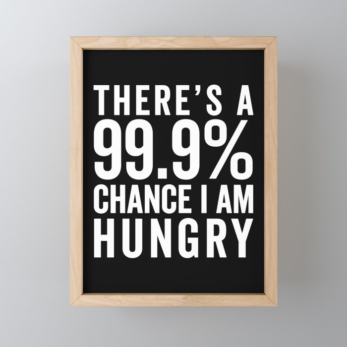 99% Chance I Am Hungry Funny Sarcastic Food Quote Framed Mini Art Print