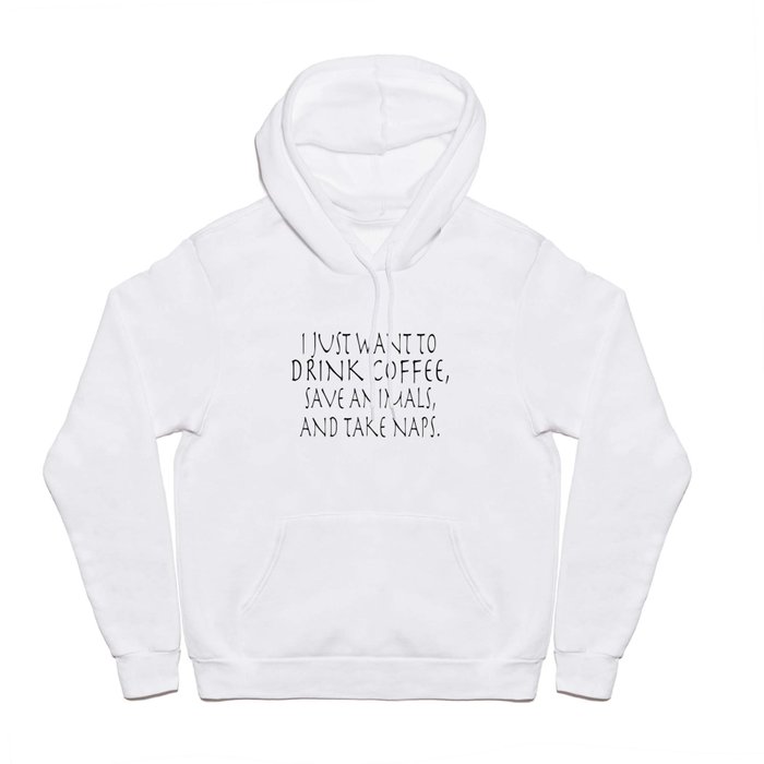 I Just want to DRINK coffee SAVE animals and TAKE naps coffee t-shirts Hoody