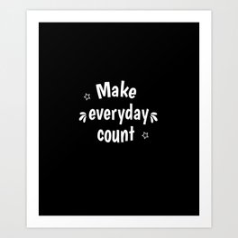 make everyday count  Art Print | Bringittolife, Makeeverydaycount, Motivation, Doit, Positivity, Makeithappen, Quotes, Positivequote, Doitnow, Nevergiveup 