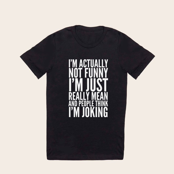 I M ACTUALLY NOT FUNNY I M JUST REALLY MEAN AND PEOPLE THINK I M