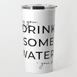 HEY YOU DRINK SOME WATER Travel Mug