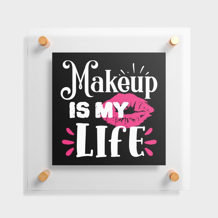 Makeup Is My Life Beauty Quote Floating Acrylic Print