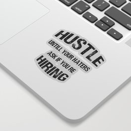 Hustle untill you haters ask if you're hiring Sticker