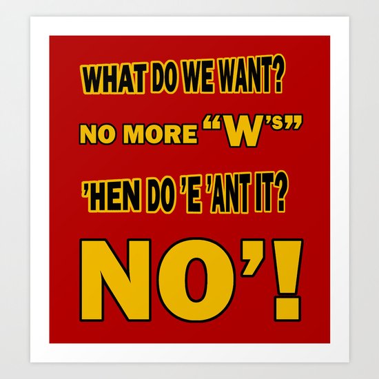 WHAT DO WE WANT? Art Print
