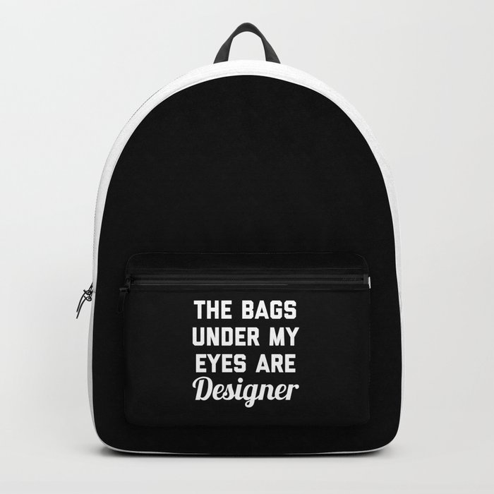 Bags Under My Eyes Designer Funny Fashion Quote Backpack