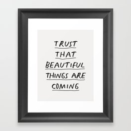 Trust That Beautiful Things Are Coming Framed Art Print