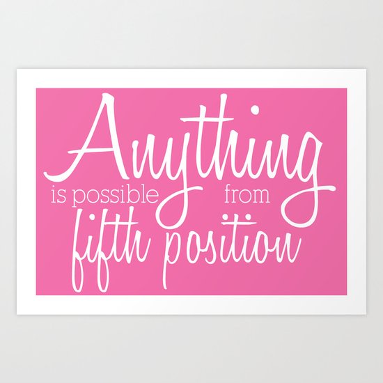 Anything Is Possible From 5th Position Art Print