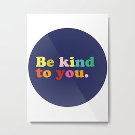 Be Kind To You Metal Print