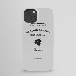  Albert Camus Quote - Autumn is a second spring when every leaf, is a flower. iPhone Case