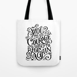 You have The Courage To Begin Again Tote Bag