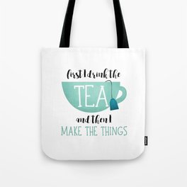First I Drink The Tea And Then I Make The Things Tote Bag