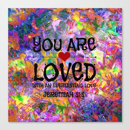 YOU ARE LOVED Everlasting Love Jeremiah 31 3 Art Abstract Floral Garden Christian Jesus God Faith Canvas Print