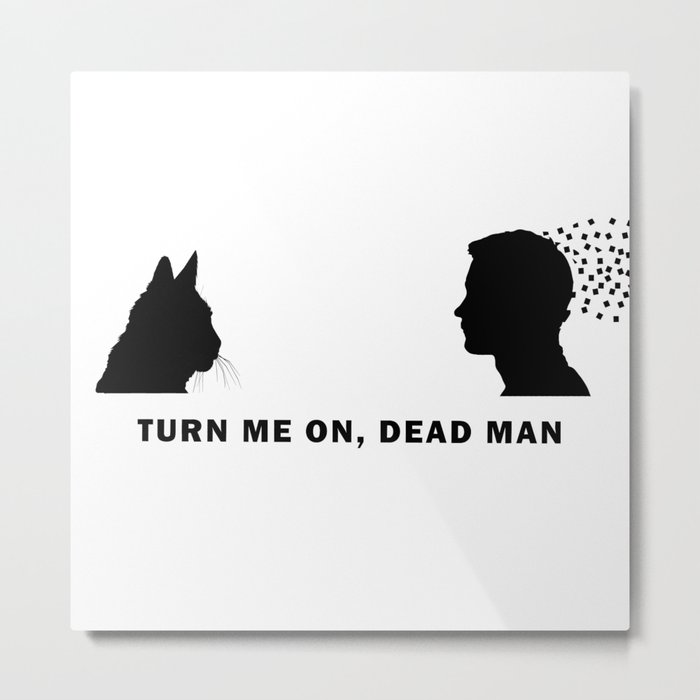Turn Me On, Dead Man Metal Print