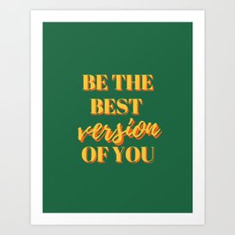Be the best version of you, Be the Best, The Best, Motivational, Inspirational, Empowerment, Green, Yellow Art Print