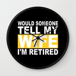 Would Someone Tell My Wife I'm Retired Wall Clock