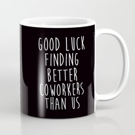 Good Luck Finding Better Coworkers Than Us, Funny Sayings Coffee Mug