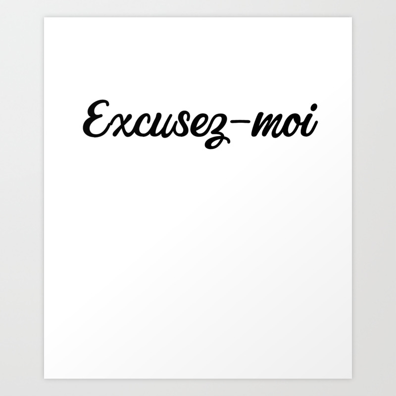 Excusez Moi Print French Excuse Me Trending Premium Graphic Art Print By Spudgunink Society6