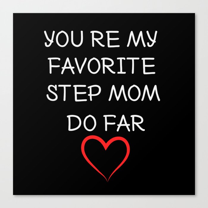 you're my favorite step mom so far Canvas Print